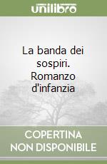 La banda dei sospiri. Romanzo d'infanzia libro