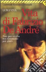 Non per un dio ma nemmeno per gioco. Vita di Fabrizio De André libro