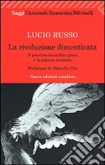 La rivoluzione dimenticata. Il pensiero scientifico greco e la scienza moderna libro