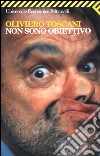 Non sono obiettivo libro di Toscani Oliviero