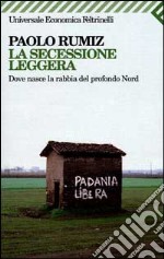 La secessione leggera. Dove nasce la rabbia del profondo Nord libro