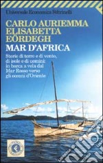 Mar d'Africa. Storie di terre e di vento, di isole e di uomini: in barca a vela dal Mar Rosso verso gli oceani d'Oriente