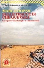 Sulle tracce di Che Guevara. Un reporter allo sbaraglio in Latinoamerica libro