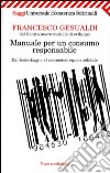 Manuale per un consumo responsabile. Dal boicottaggio al commercio equo e solidale libro di Gesualdi Francesco