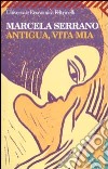 Antigua, vita mia libro di Serrano Marcela