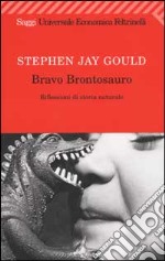 Bravo brontosauro. Riflessioni di storia naturale libro