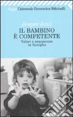 Il bambino è competente. Valori e conoscenze in famiglia libro