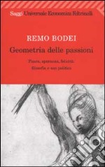 Geometria delle passioni. Paura, speranza, felicità, filosofia e uso politico libro