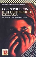 Il cuore perduto dell'Asia. In treno dal Turkmenistan al Pamir libro