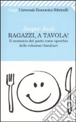 Ragazzi, a tavola! Il momento del pasto come specchio delle relazioni familiari libro