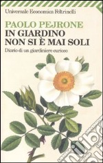 In giardino non si è mai soli. Diario di un giardiniere curioso libro