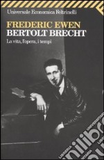 Bertold Brecht. La vita, l'opera, i tempi libro