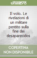 Il volo. Le rivelazioni di un militare pentito sulla fine dei desaparecidos libro