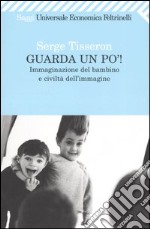 Guarda un po'! Immaginazione del bambino e civiltà dell'immagine libro