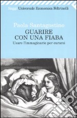 Guarire con una fiaba. Usare l'immaginario per curarsi libro