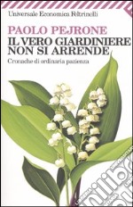 Il vero giardiniere non si arrende. Cronache di ordinaria pazienza libro