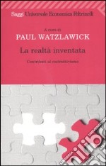 La realtà inventata. Contributi al costruttivismo