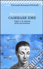 Cambiare idee. L'arte e la scienza della persuasione libro