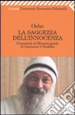 La saggezza dell'innocenza. Commenti al Dhammapada di Gautama il Buddha libro