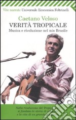 Verità tropicale. Musica e rivoluzione nel mio Brasile libro