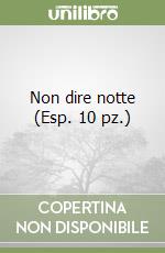 Non dire notte (Esp. 10 pz.) libro