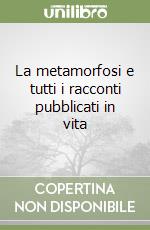 La metamorfosi e tutti i racconti pubblicati in vita libro