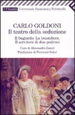 Il teatro della seduzione. Il bugiardo-La locandiera-Il servitore di due padroni libro