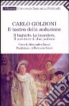 Il teatro della seduzione. Il bugiardo-La locandiera-Il servitore di due padroni libro di Goldoni Carlo Zaniol A. (cur.)