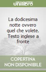 La dodicesima notte ovvero quel che volete. Testo inglese a fronte libro