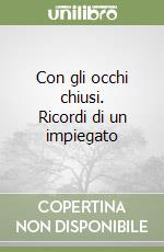 Con gli occhi chiusi. Ricordi di un impiegato libro