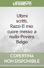 Ultimi scritti. Razzi-Il mio cuore messo a nudo-Povero Belgio libro