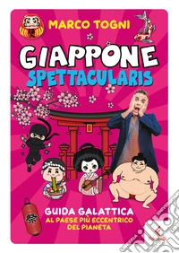 Giappone spettacularis. Guida galattica al paese più eccentrico del pianeta libro