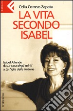 La vita secondo Isabel. Isabel Allende da «La casa degli spiriti» a «La figlia della fortuna» libro