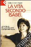 La vita secondo Isabel. Isabel Allende da «La casa degli spiriti» a «La figlia della fortuna» libro