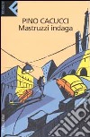 Mastruzzi indaga. Piccole storie di civilissimi bolognesi nella Bologna incivile e imbarbarita libro