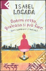 Datemi retta, qualcosa si può fare (per cambiare il mondo) libro