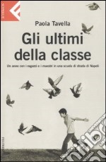 Gli ultimi della classe. Un anno con i ragazzi e i maestri in una scuola di strada di Napoli libro