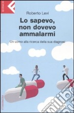 Lo sapevo, non dovevo ammalarmi. Un uomo alla ricerca della sua diagnosi libro