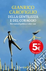 Della gentilezza e del coraggio. Breviario di politica e altre cose libro