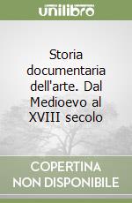 Storia documentaria dell'arte. Dal Medioevo al XVIII secolo libro