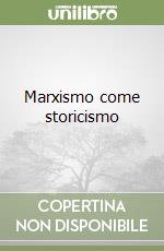 Marxismo come storicismo libro