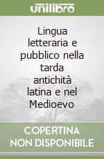 Lingua letteraria e pubblico nella tarda antichità latina e nel Medioevo libro