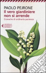 Il vero giardiniere non si arrende. Cronache di ordinaria pazienza libro