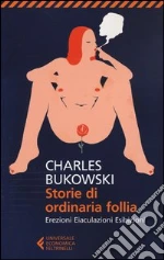 Storie di ordinaria follia. Erezioni, eiaculazioni, esibizioni libro usato