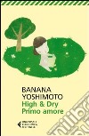 High & dry. Primo amore libro di Yoshimoto Banana