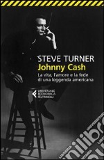 Johnny Cash. la vita, l'amore e la fede di una leggenda americana libro