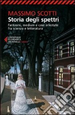 Storia degli spettri. Fantasmi, medium e case infestate fra scienza e letteratura libro