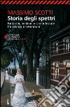 Storia degli spettri. Fantasmi, medium e case infestate fra scienza e letteratura libro di Scotti Massimo