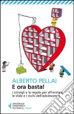 E ora basta! I consigli e le regole per affrontare le sfide e i rischi dell'adolescenza libro