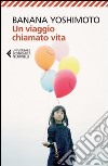 Un viaggio chiamato vita libro di Yoshimoto Banana